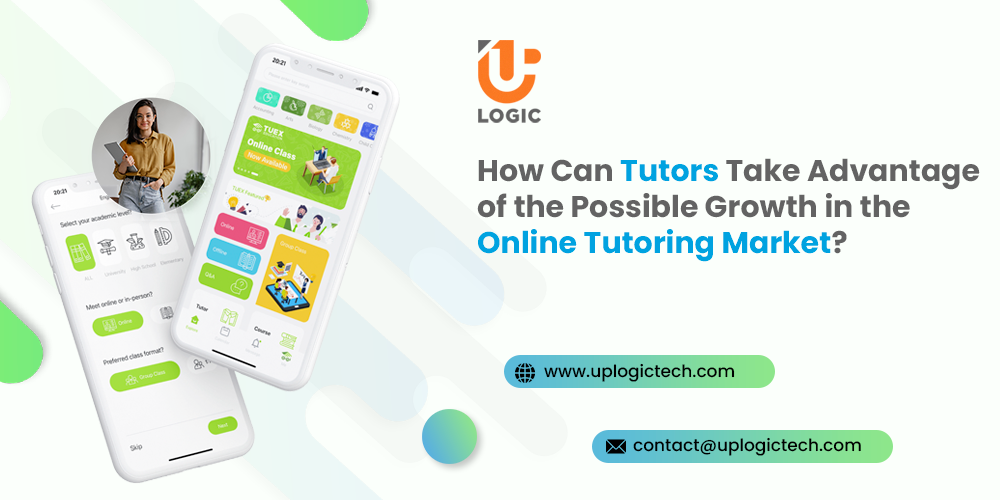 How Can Tutors Take Advantage of the Possible Growth in the Online Tutoring Market? - Uplogic Technologies